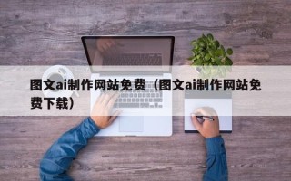 资兴图文ai制作网站免费（图文ai制作网站免费下载）